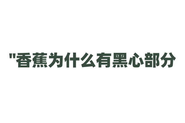 "香蕉为什么有黑心部分？"